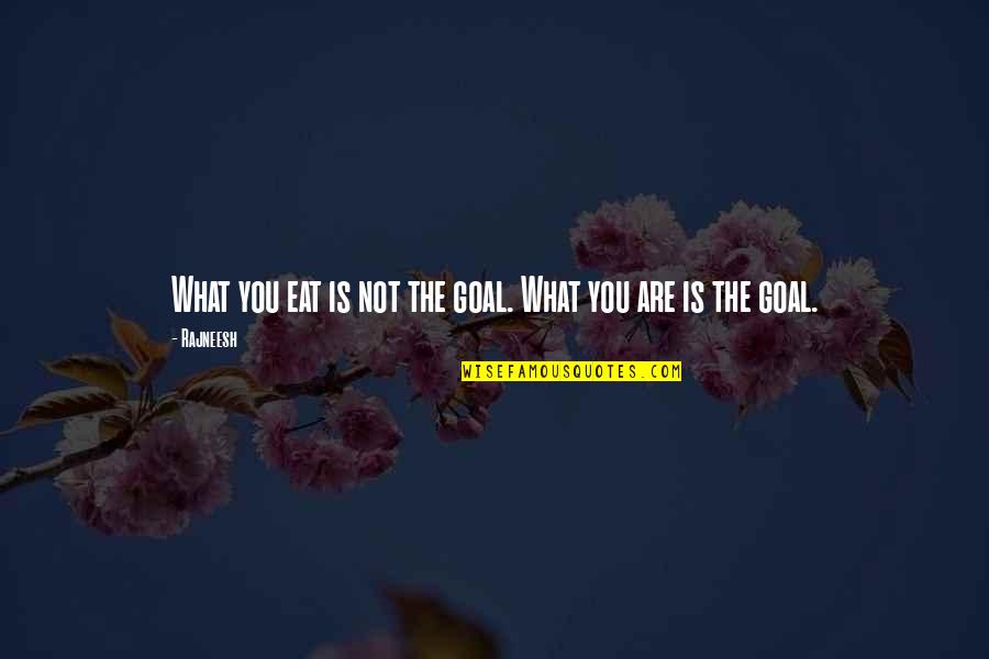 Canilered Quotes By Rajneesh: What you eat is not the goal. What
