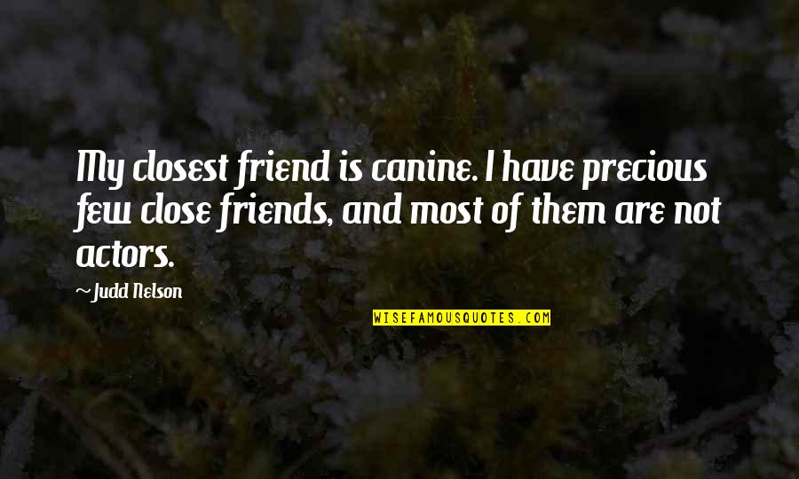 Canine Friend Quotes By Judd Nelson: My closest friend is canine. I have precious