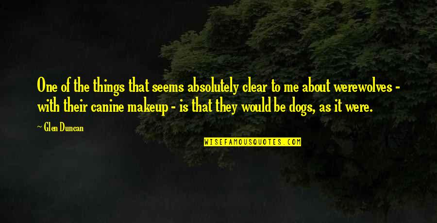 Canine Quotes By Glen Duncan: One of the things that seems absolutely clear