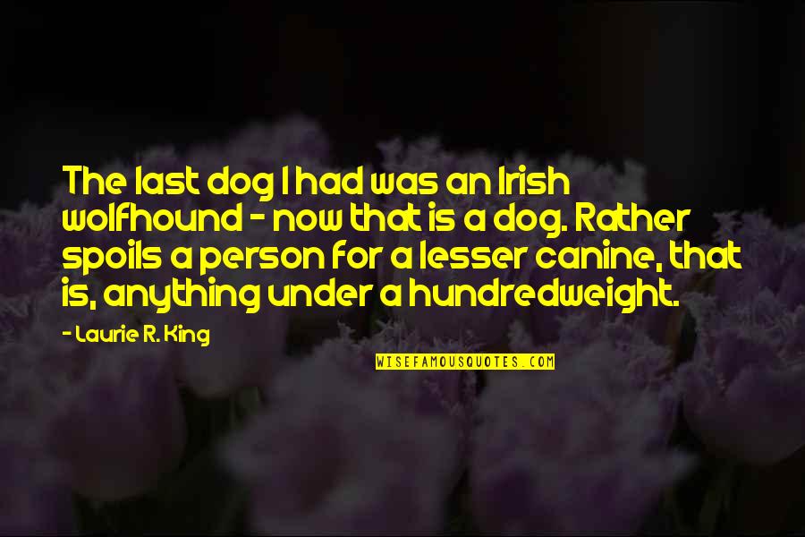 Canine Quotes By Laurie R. King: The last dog I had was an Irish