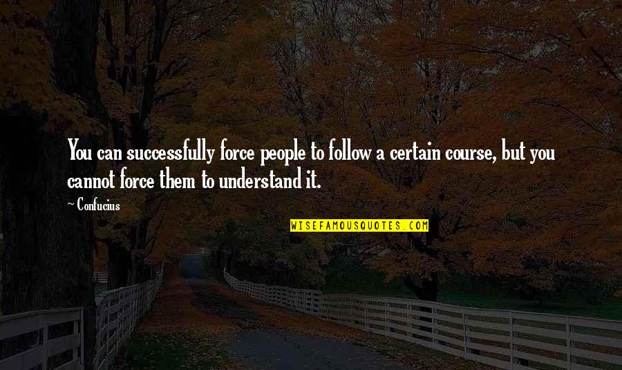 Canines Care Quotes By Confucius: You can successfully force people to follow a