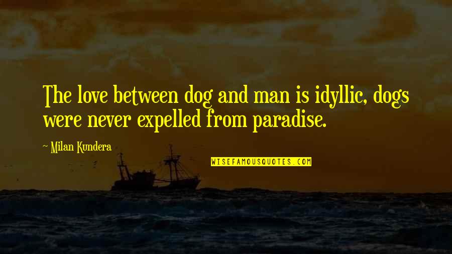 Canines Care Quotes By Milan Kundera: The love between dog and man is idyllic,