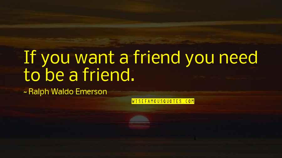 Caninos Brancos Quotes By Ralph Waldo Emerson: If you want a friend you need to