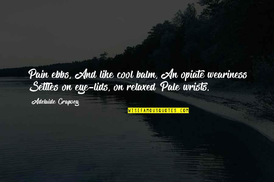 Canis Quotes By Adelaide Crapsey: Pain ebbs, And like cool balm, An opiate Canis Quotes By Adelaide Crapsey: Pain ebbs, And like cool balm, An opiate