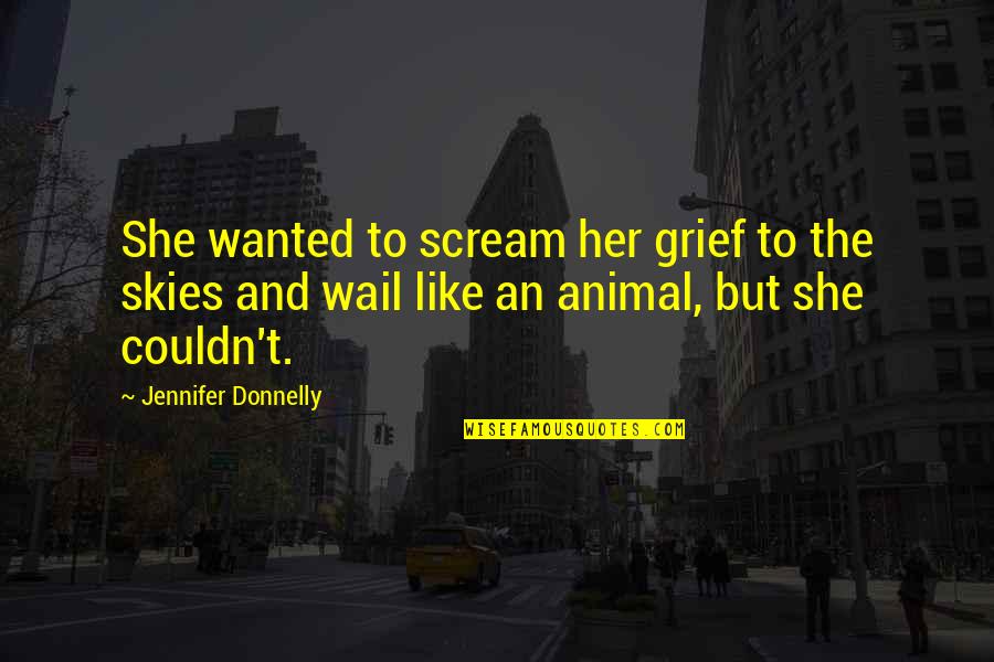 Canisters Quotes By Jennifer Donnelly: She wanted to scream her grief to the