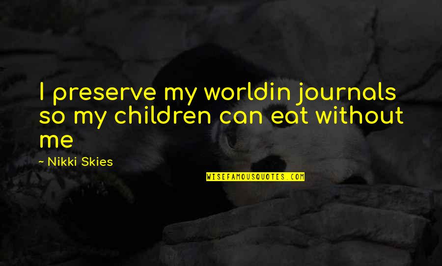 Canisters Quotes By Nikki Skies: I preserve my worldin journals so my children