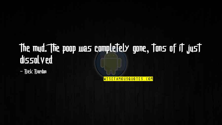 Canities Quotes By Rick Riordan: the mud. The poop was completely gone, tons