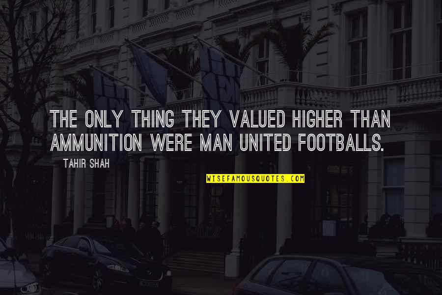 Canities Quotes By Tahir Shah: The only thing they valued higher than ammunition