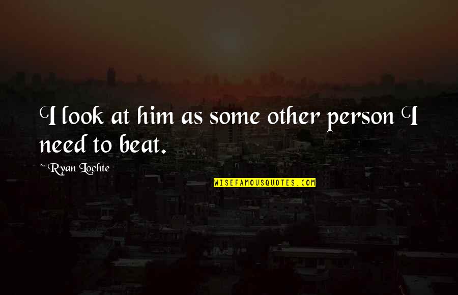 Canivete Quotes By Ryan Lochte: I look at him as some other person Canivete Quotes By Ryan Lochte: I look at him as some other person