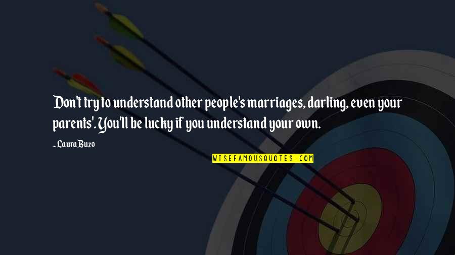 Canizares Christopher Quotes By Laura Buzo: Don't try to understand other people's marriages, darling,