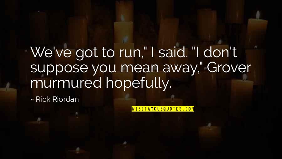Canizares Christopher Quotes By Rick Riordan: We've got to run," I said. "I don't