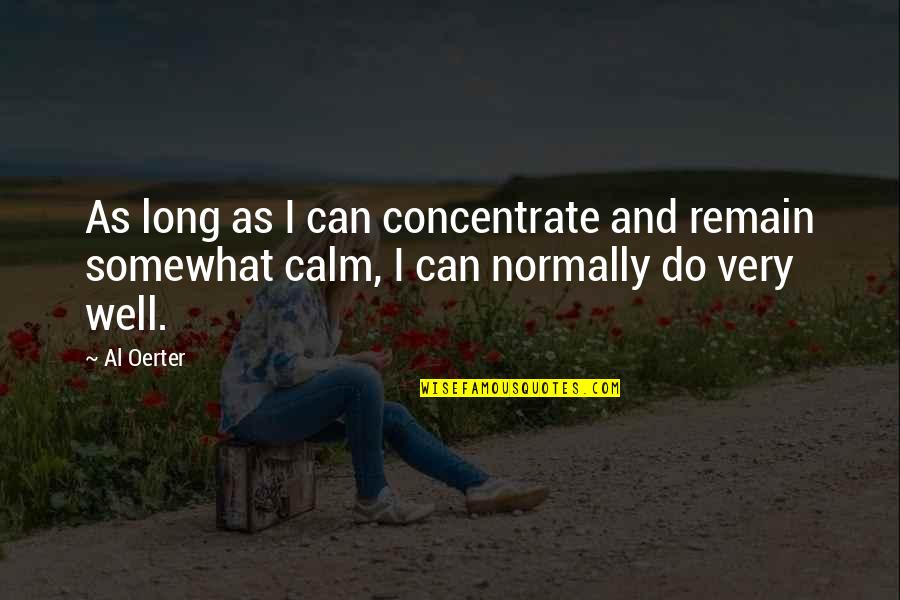 Canker Sore Quotes By Al Oerter: As long as I can concentrate and remain