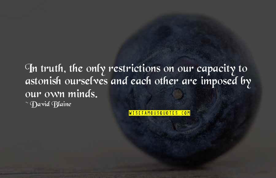 Cankered Tooth Quotes By David Blaine: In truth, the only restrictions on our capacity
