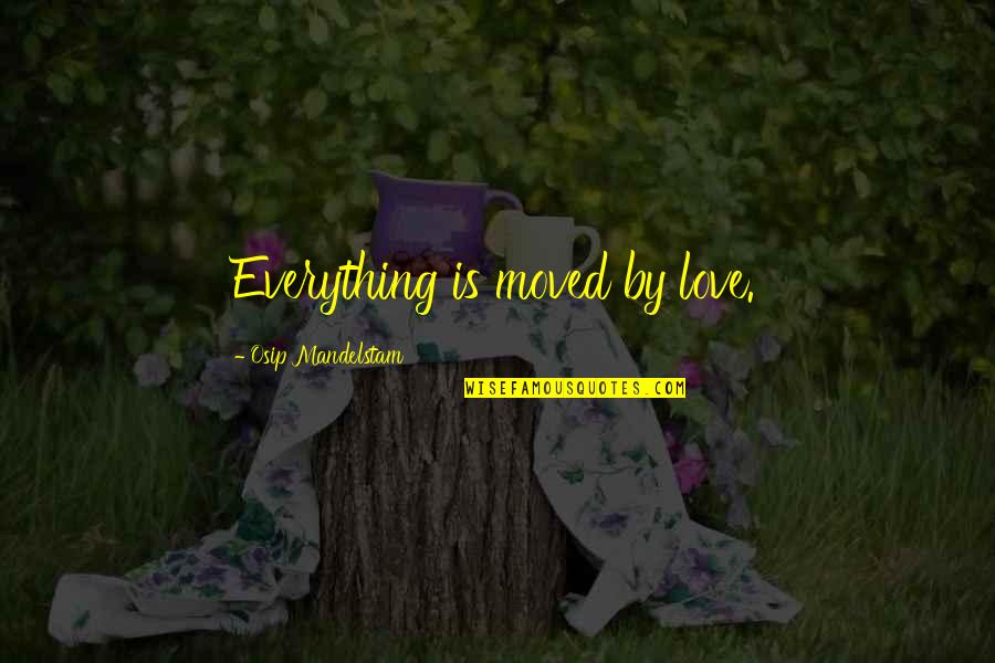 Cankle Quotes By Osip Mandelstam: Everything is moved by love.