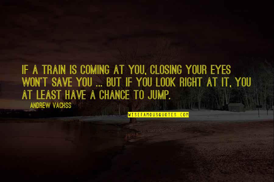 Cankurtaran Istanbul Quotes By Andrew Vachss: If a train is coming at you, closing Cankurtaran Istanbul Quotes By Andrew Vachss: If a train is coming at you, closing