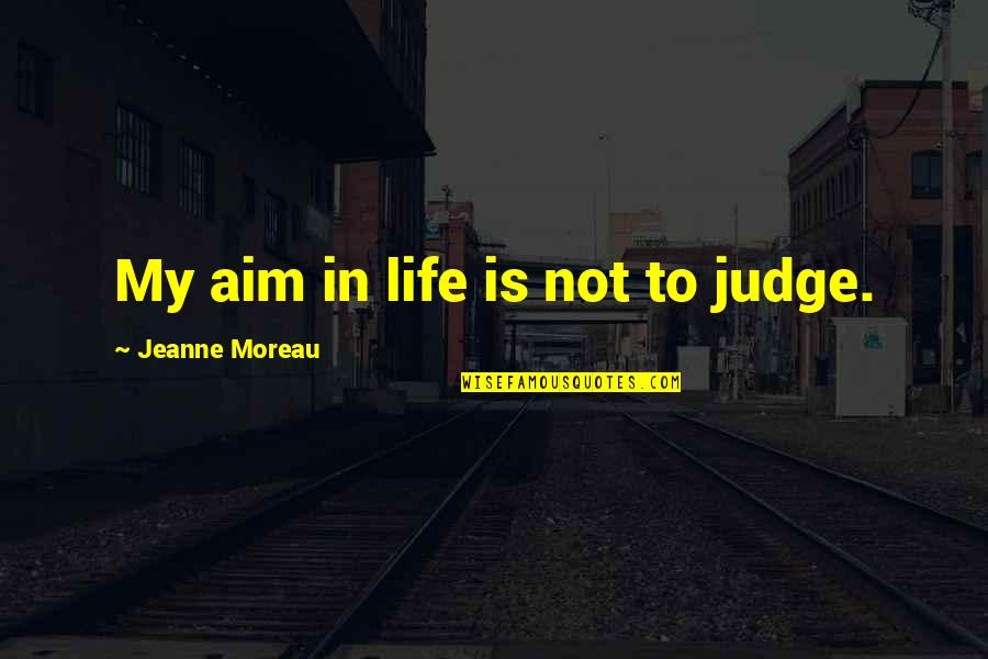 Cankurtaran Istanbul Quotes By Jeanne Moreau: My aim in life is not to judge. Cankurtaran Istanbul Quotes By Jeanne Moreau: My aim in life is not to judge.