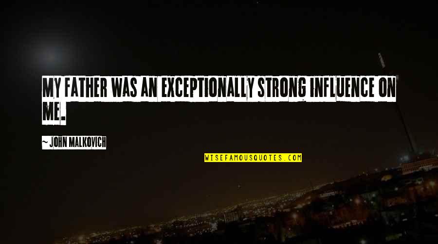 Cankurtaran Istanbul Quotes By John Malkovich: My father was an exceptionally strong influence on Cankurtaran Istanbul Quotes By John Malkovich: My father was an exceptionally strong influence on