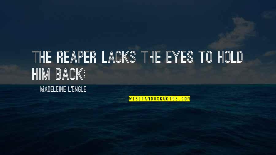 Canlitvlive Quotes By Madeleine L'Engle: The reaper lacks the eyes to hold him Canlitvlive Quotes By Madeleine L'Engle: The reaper lacks the eyes to hold him