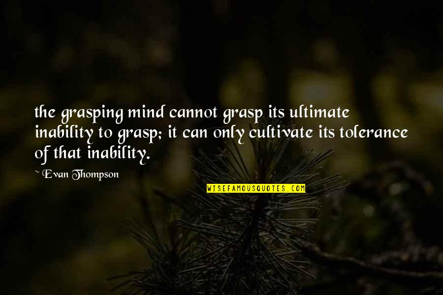 Cannabis Legalization Quotes By Evan Thompson: the grasping mind cannot grasp its ultimate inability Cannabis Legalization Quotes By Evan Thompson: the grasping mind cannot grasp its ultimate inability