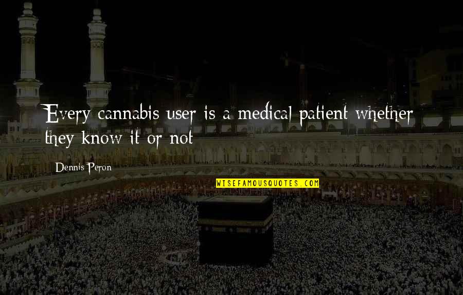 Cannabis Quotes By Dennis Peron: Every cannabis user is a medical patient whether