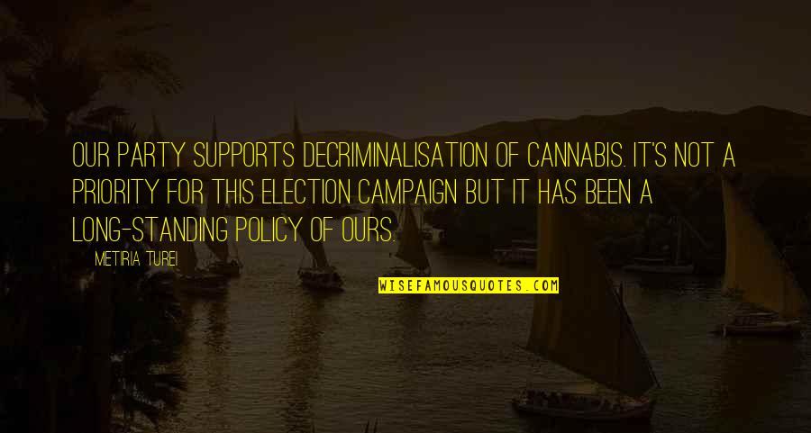 Cannabis Quotes By Metiria Turei: Our party supports decriminalisation of cannabis. It's not