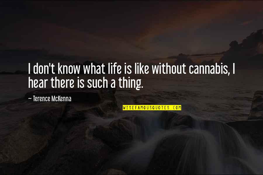 Cannabis Quotes By Terence McKenna: I don't know what life is like without