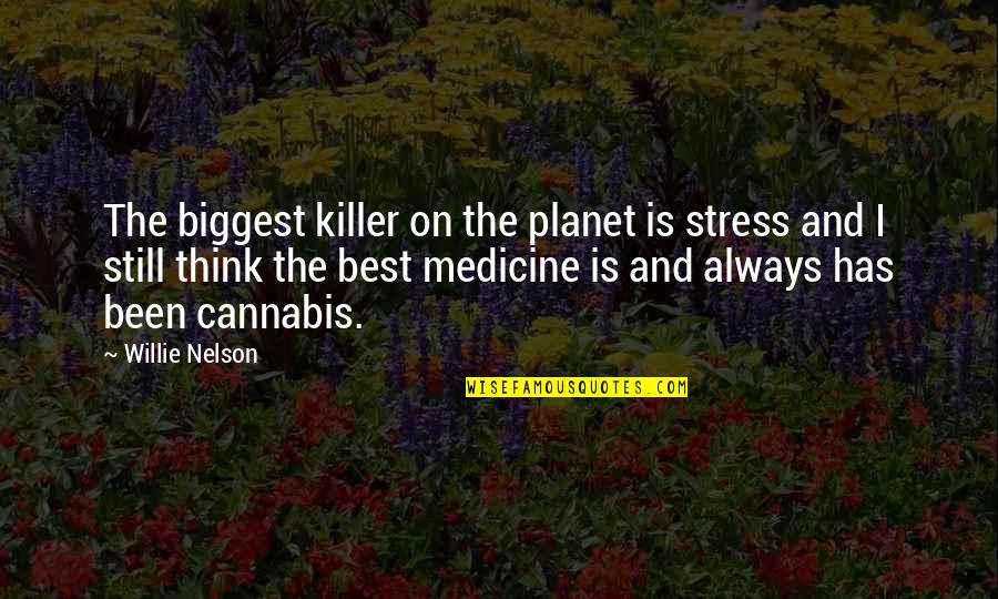 Cannabis Quotes By Willie Nelson: The biggest killer on the planet is stress