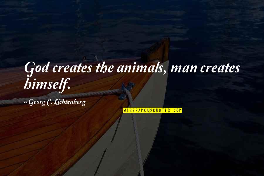 Cannaday Building Quotes By Georg C. Lichtenberg: God creates the animals, man creates himself. Cannaday Building Quotes By Georg C. Lichtenberg: God creates the animals, man creates himself.