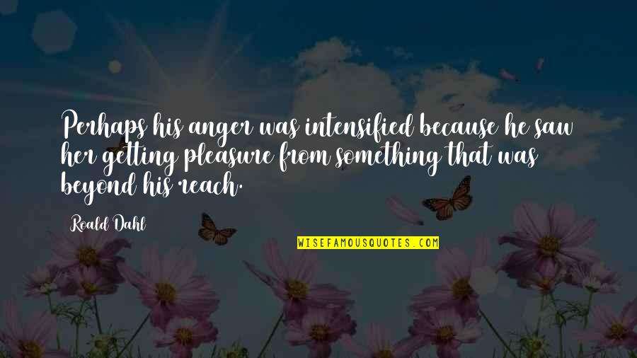 Cannadine Boots Quotes By Roald Dahl: Perhaps his anger was intensified because he saw Cannadine Boots Quotes By Roald Dahl: Perhaps his anger was intensified because he saw