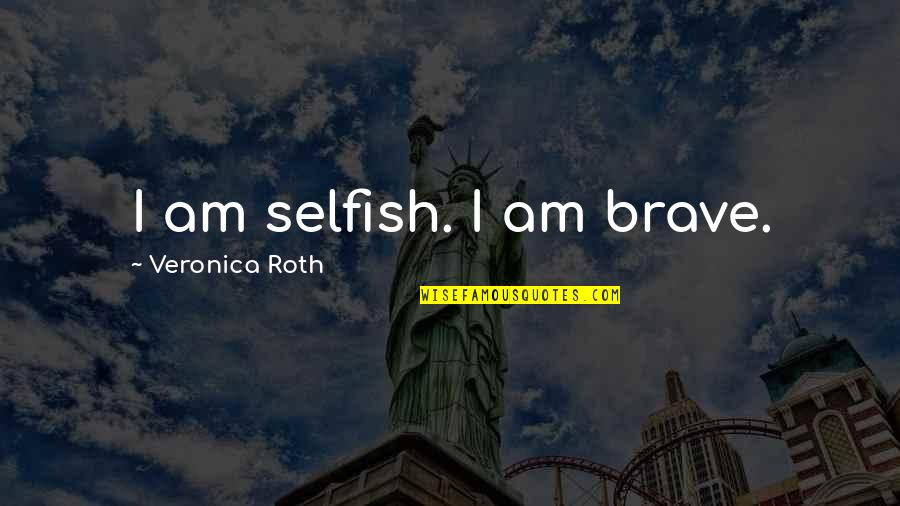 Cannae Quotes By Veronica Roth: I am selfish. I am brave.
