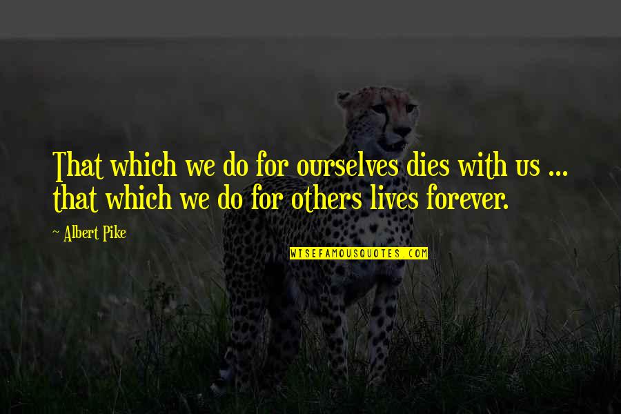 Cannaemisswhodunit Quotes By Albert Pike: That which we do for ourselves dies with Cannaemisswhodunit Quotes By Albert Pike: That which we do for ourselves dies with
