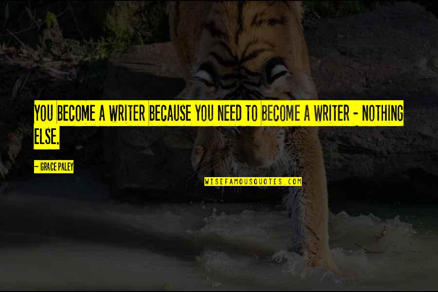 Cannan Quotes By Grace Paley: You become a writer because you need to