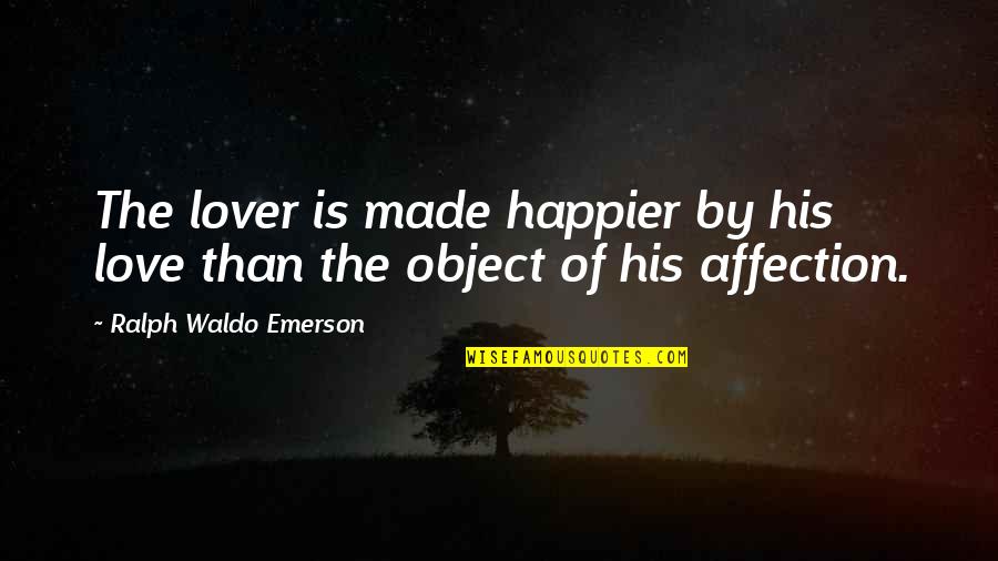 Cannarozzi Nicholas Quotes By Ralph Waldo Emerson: The lover is made happier by his love