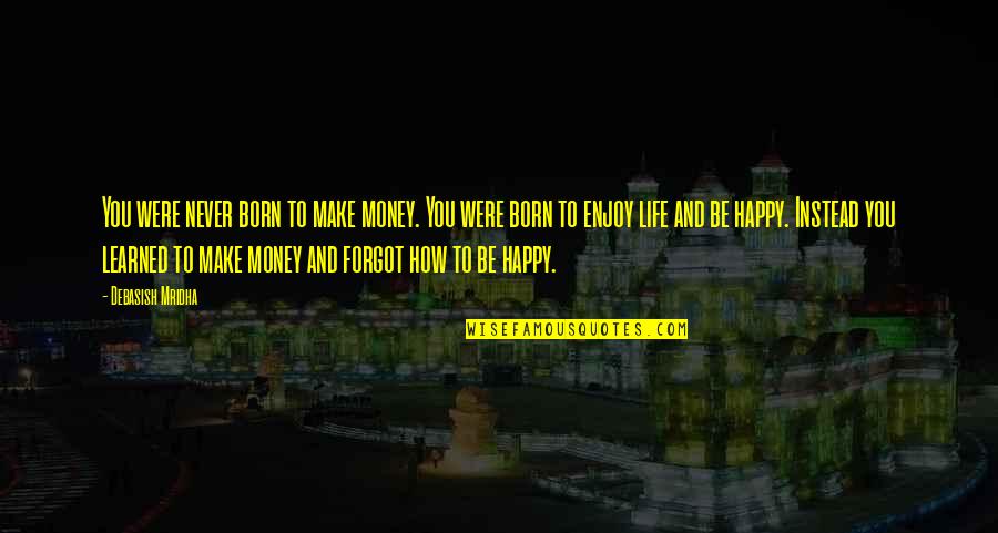 Cannarsa Design Quotes By Debasish Mridha: You were never born to make money. You Cannarsa Design Quotes By Debasish Mridha: You were never born to make money. You