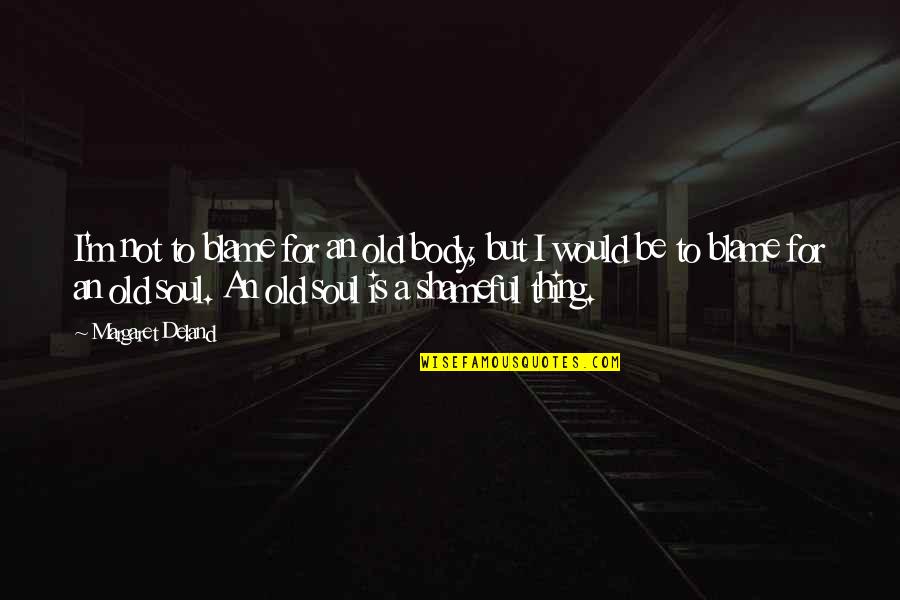 Cannarsa Design Quotes By Margaret Deland: I'm not to blame for an old body, Cannarsa Design Quotes By Margaret Deland: I'm not to blame for an old body,