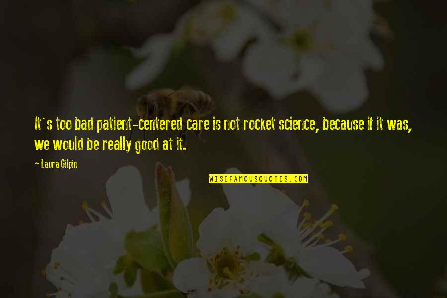 Cannataros Chino Quotes By Laura Gilpin: It's too bad patient-centered care is not rocket Cannataros Chino Quotes By Laura Gilpin: It's too bad patient-centered care is not rocket