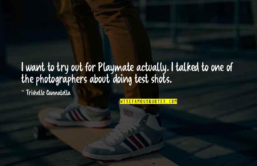 Cannatella Quotes By Trishelle Cannatella: I want to try out for Playmate actually. Cannatella Quotes By Trishelle Cannatella: I want to try out for Playmate actually.