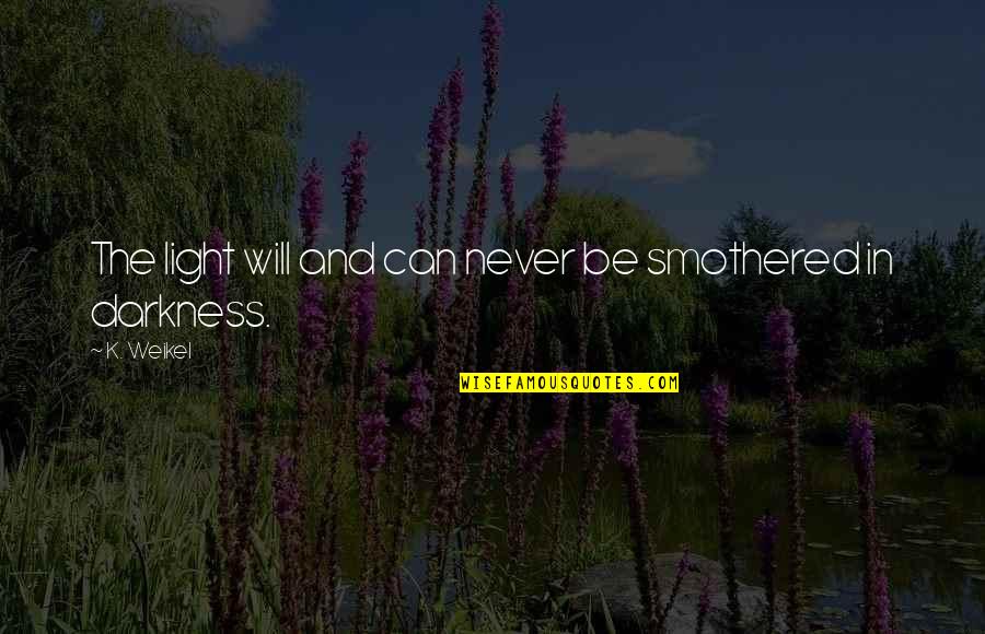Cannatelli Wines Quotes By K. Weikel: The light will and can never be smothered