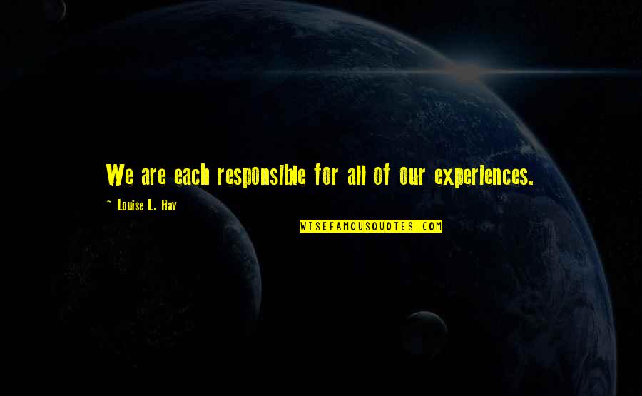 Cannavale Bobby Quotes By Louise L. Hay: We are each responsible for all of our Cannavale Bobby Quotes By Louise L. Hay: We are each responsible for all of our