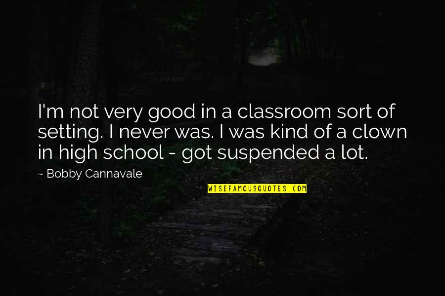 Cannavale Quotes By Bobby Cannavale: I'm not very good in a classroom sort