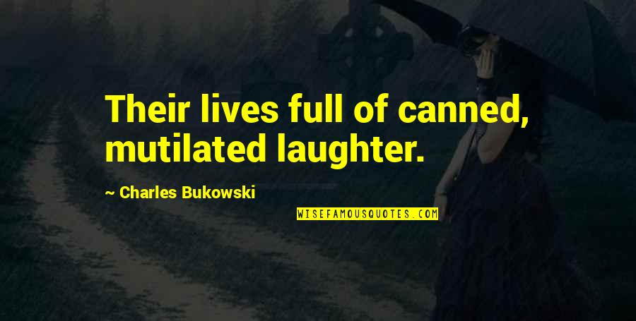 Canned Quotes By Charles Bukowski: Their lives full of canned, mutilated laughter.