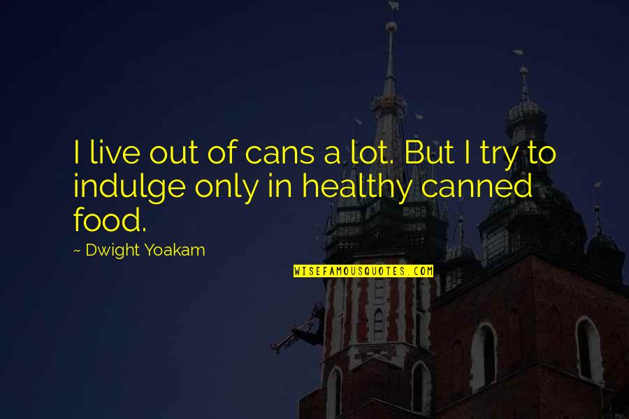 Canned Quotes By Dwight Yoakam: I live out of cans a lot. But