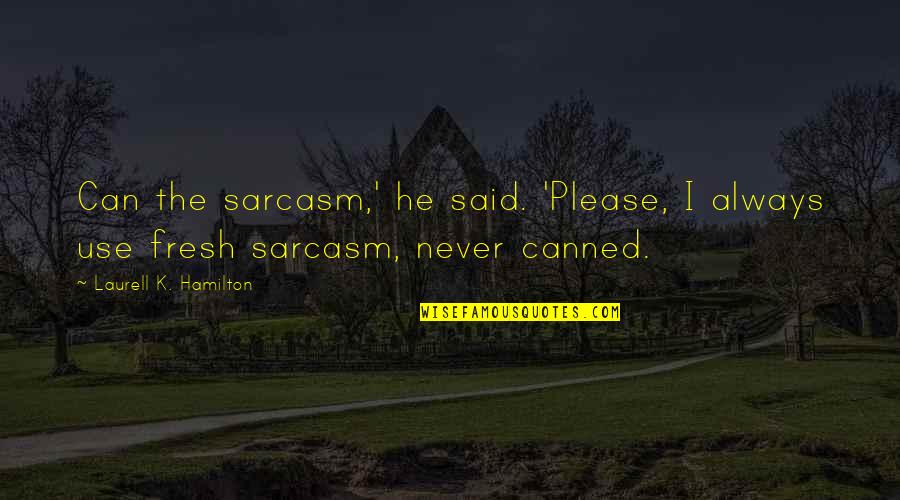 Canned Quotes By Laurell K. Hamilton: Can the sarcasm,' he said. 'Please, I always