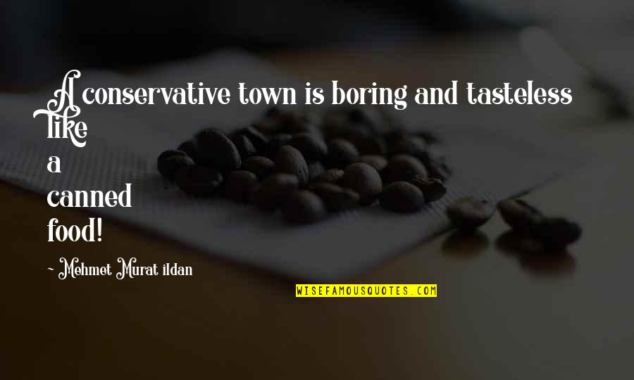 Canned Quotes By Mehmet Murat Ildan: A conservative town is boring and tasteless like