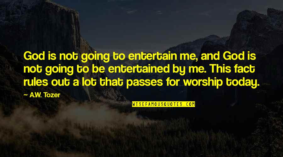 Cannel Quotes By A.W. Tozer: God is not going to entertain me, and