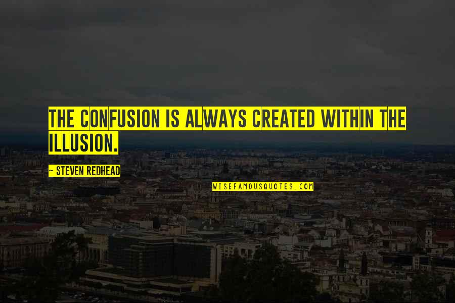 Cannel Quotes By Steven Redhead: The confusion is always created within the illusion. Cannel Quotes By Steven Redhead: The confusion is always created within the illusion.