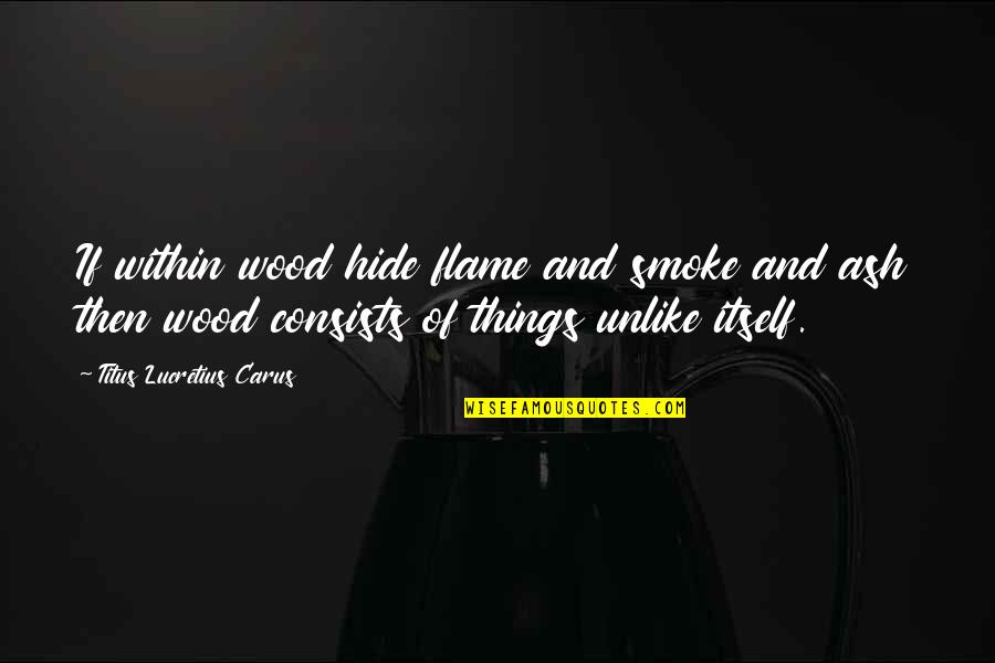 Cannel Quotes By Titus Lucretius Carus: If within wood hide flame and smoke and Cannel Quotes By Titus Lucretius Carus: If within wood hide flame and smoke and