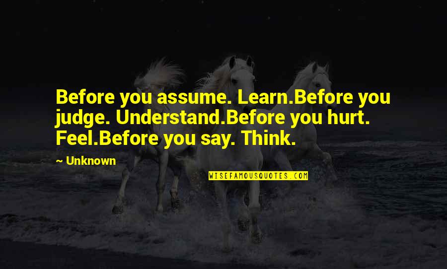 Cannella School Quotes By Unknown: Before you assume. Learn.Before you judge. Understand.Before you