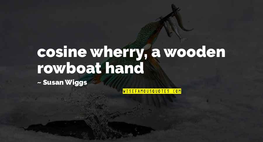 Cannellevanille Quotes By Susan Wiggs: cosine wherry, a wooden rowboat hand Cannellevanille Quotes By Susan Wiggs: cosine wherry, a wooden rowboat hand