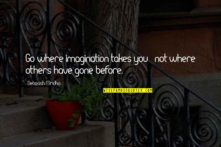 Canner Quotes By Debasish Mridha: Go where imagination takes you-- not where others Canner Quotes By Debasish Mridha: Go where imagination takes you-- not where others